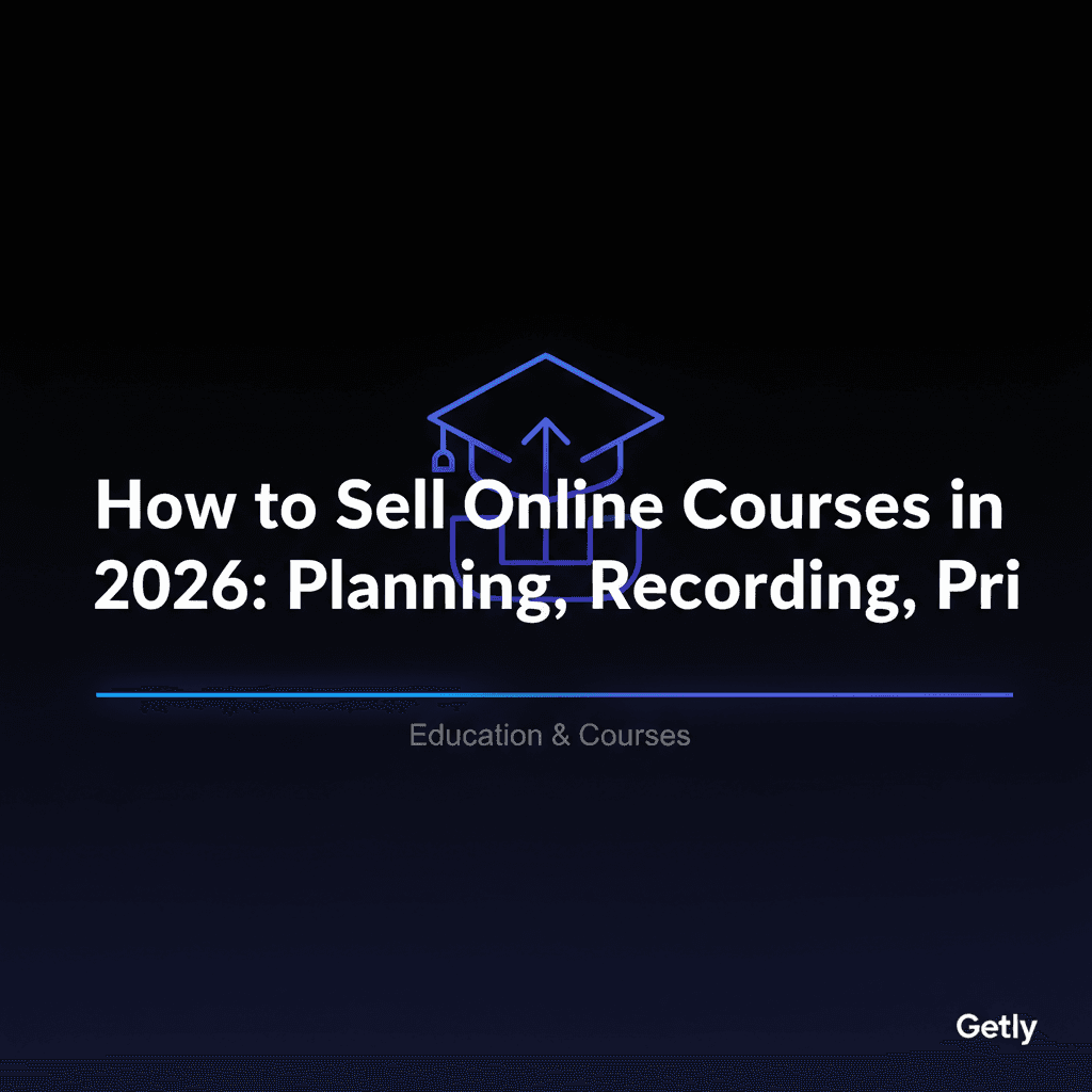 So verkaufst Du 2026 Online-Kurse: Planung, Aufnahme, Preisgestaltung & die beste Plattform (Getly vs. Self-Hosting)