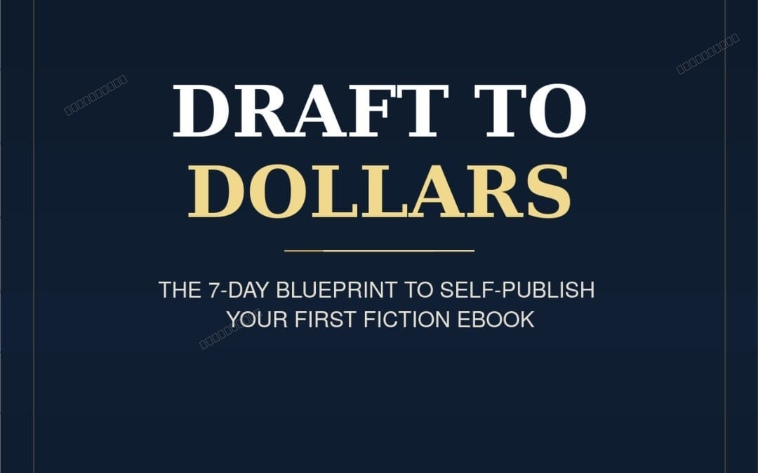 Draft to Dollars: The 7-Day Blueprint to Self-Publish Your First Fiction eBook