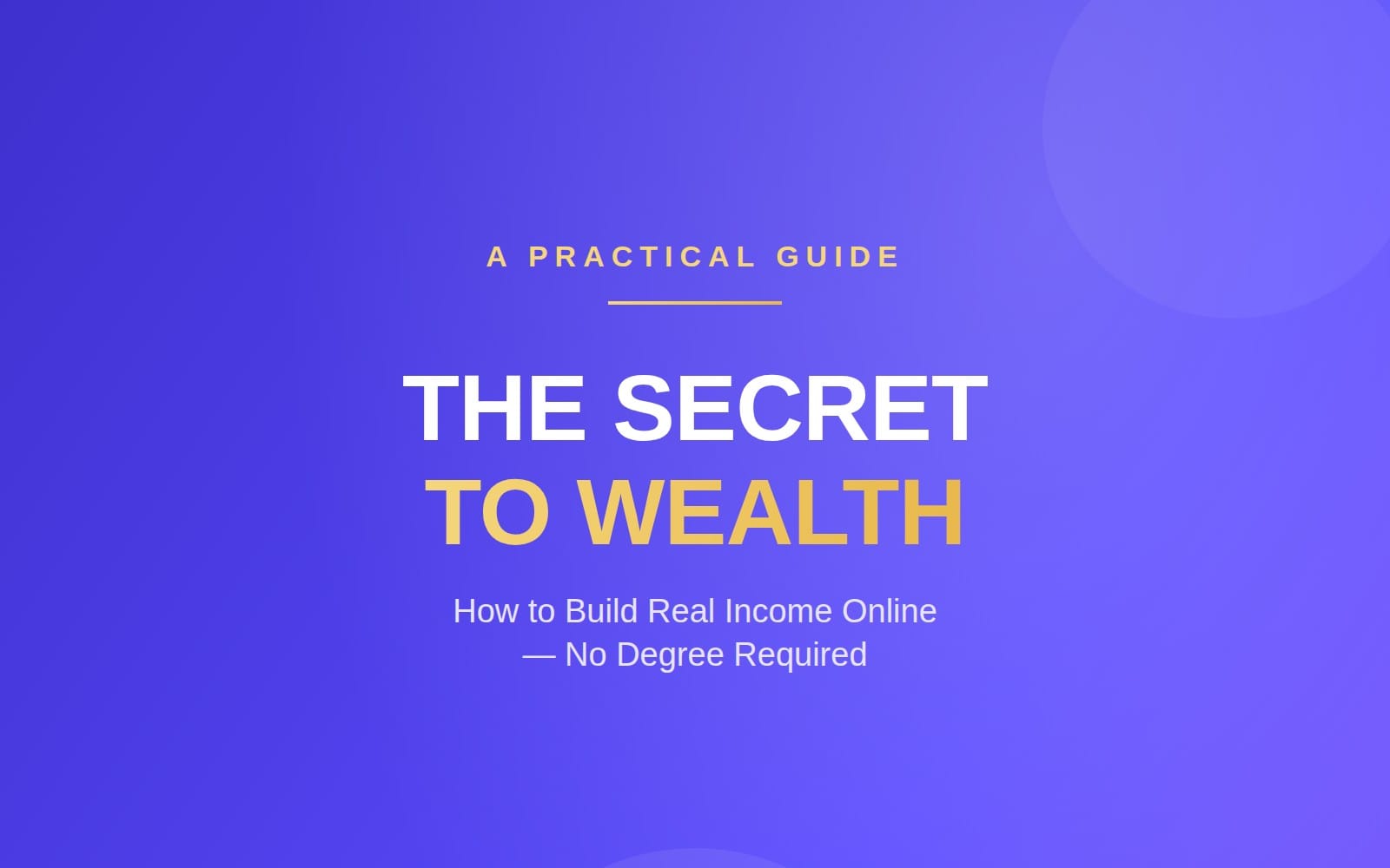 The Secret to Wealth: How to Build Real Income Online (No Degree Required)