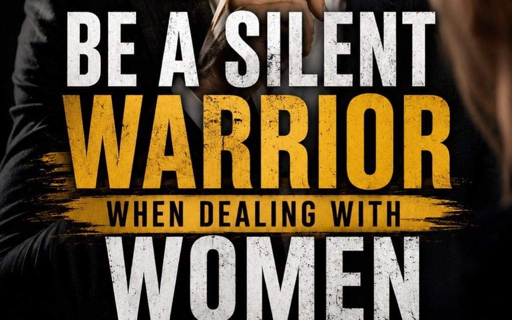 Be A Silent Warrior When dealing with Women
