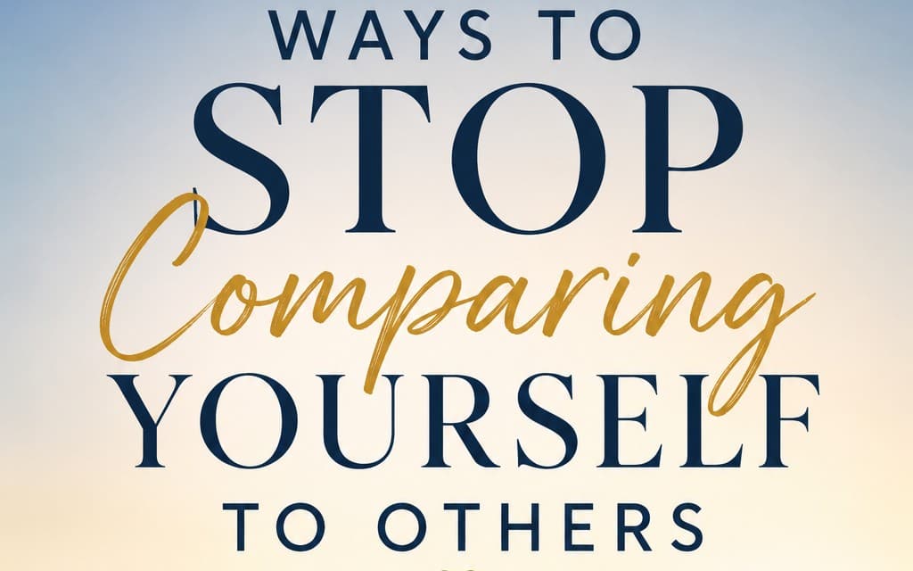 Ways to stop comparing yourself to others