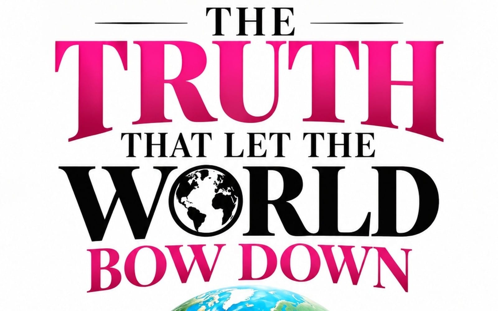 Book cover design with bold typography and a globe, titled The Truth That Let the World Bow Down