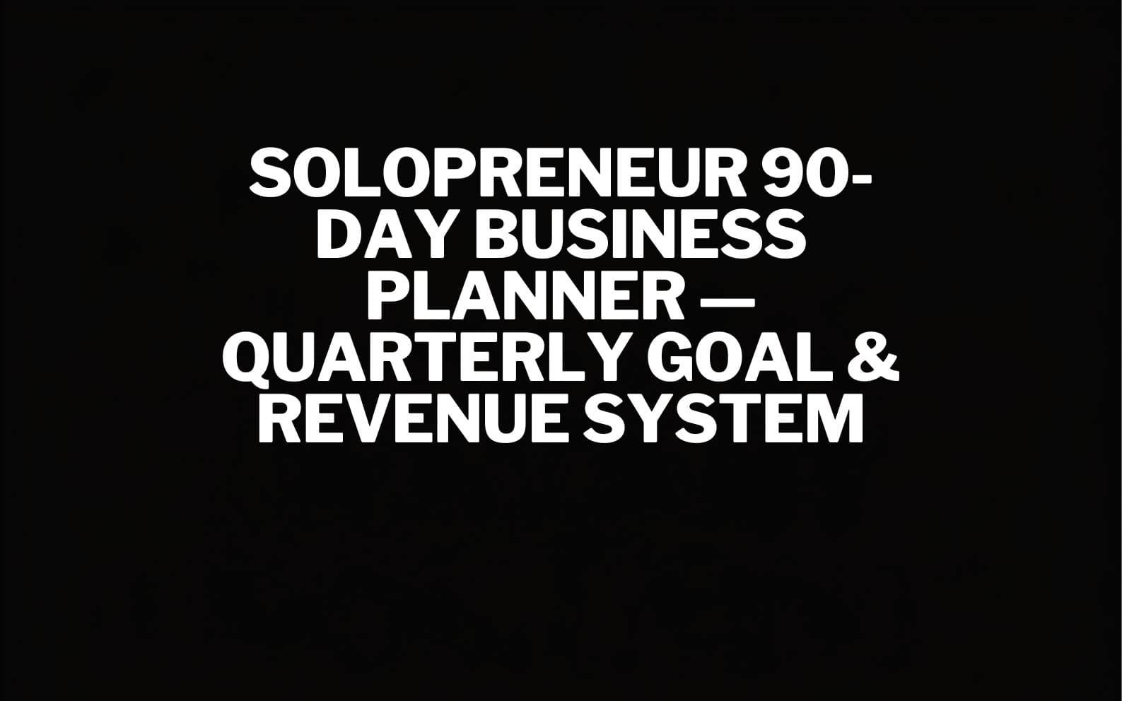 Solopreneur 90-Day Business Planner — Quarterly Goal & Revenue System