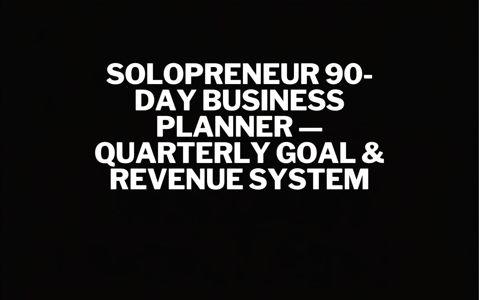 Solopreneur 90-Day Business Planner — Quarterly Goal & Revenue System
