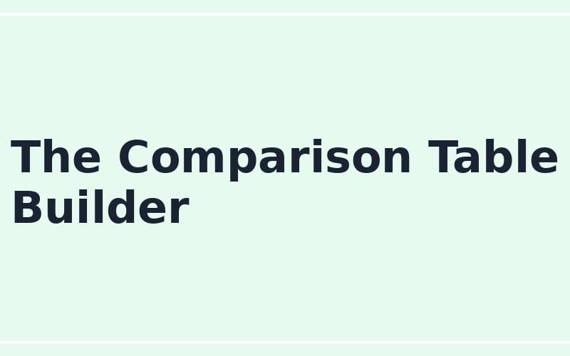 Green banner with large text The Comparison Table Builder, showing an online table builder prompt product