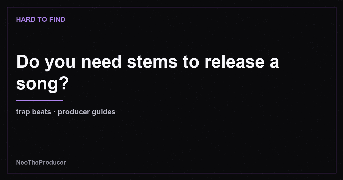 Do you need stems to release a song?