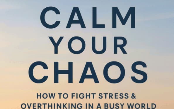 CALM YOUR CHAOS. How to fight stress and overthinking in a busy world