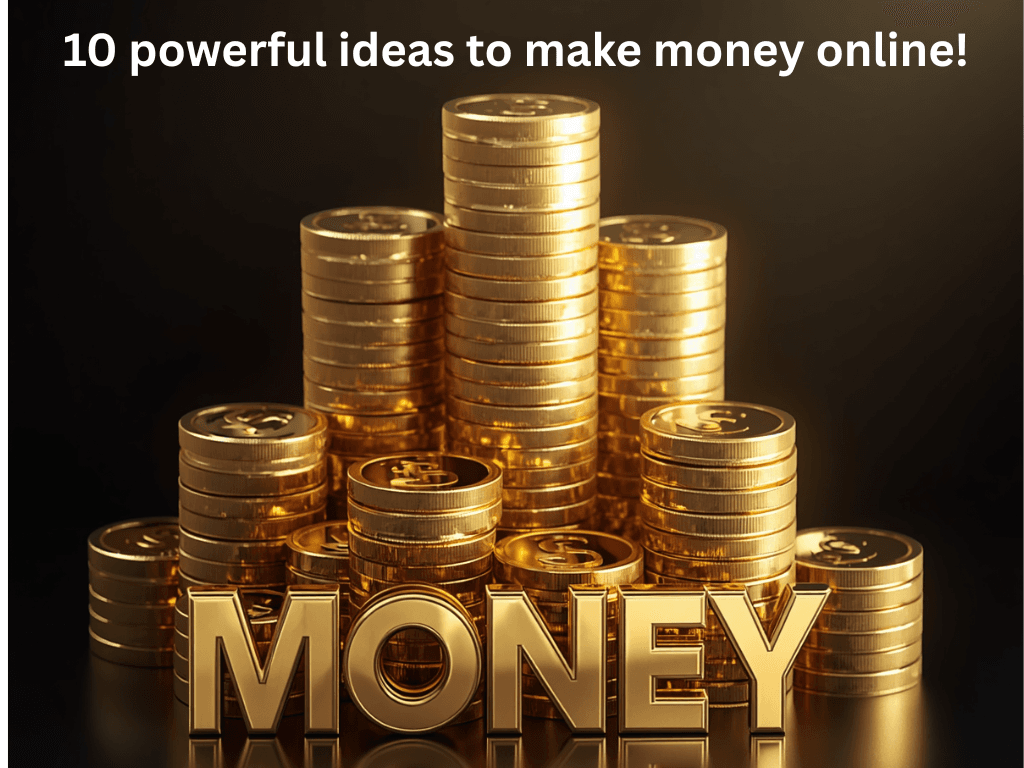 10 powerful ideas to make money online!