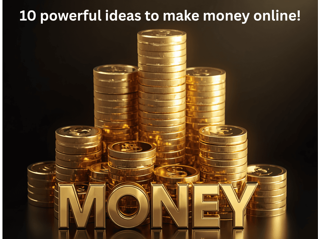 10 powerful ideas to make money online!
