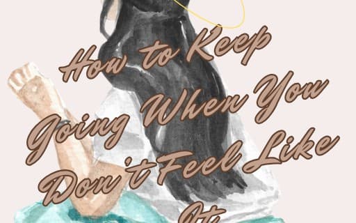 How to keep moving when you don't feel like it.