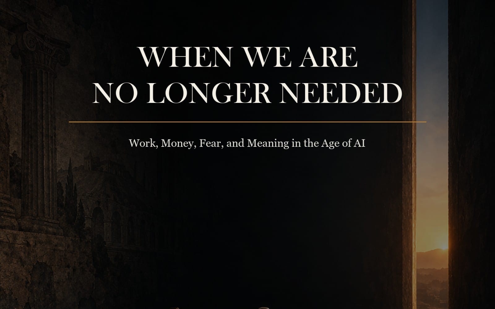 Book cover design with the title When We Are No Longer Needed and subtitle Work, Money, Fear, and Meaning in the Age of