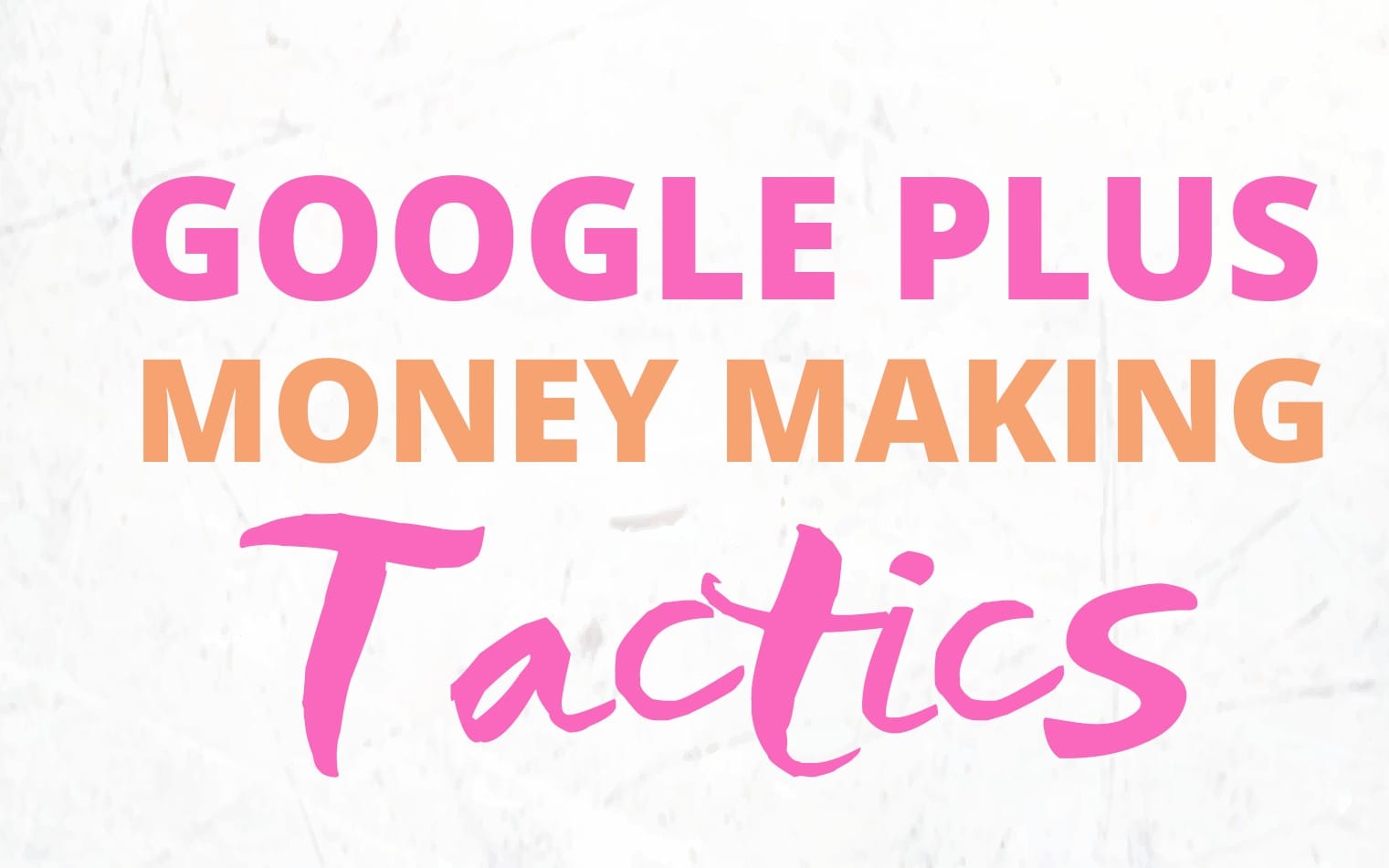 Google plus money making tactics