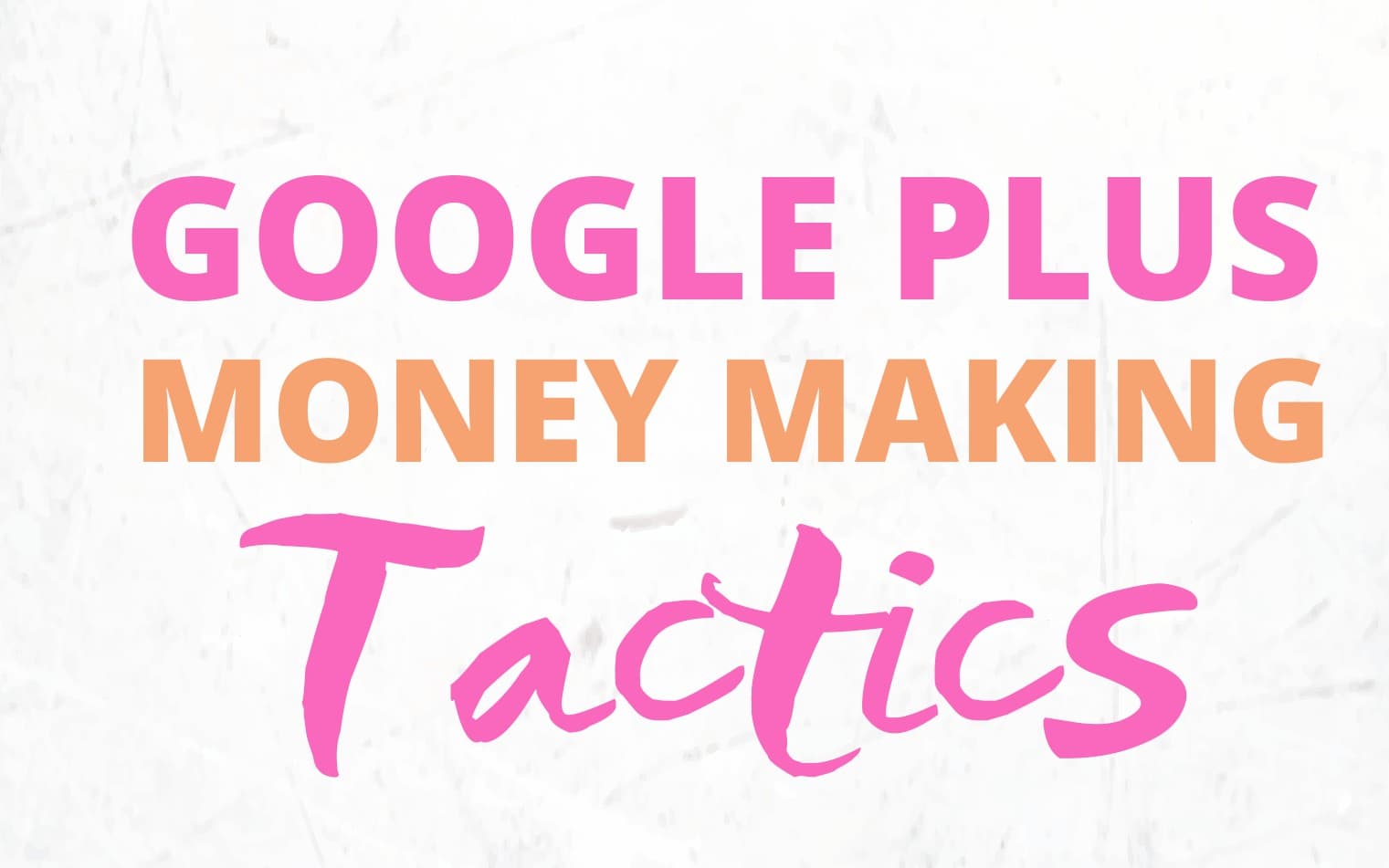 Google plus money making tactics