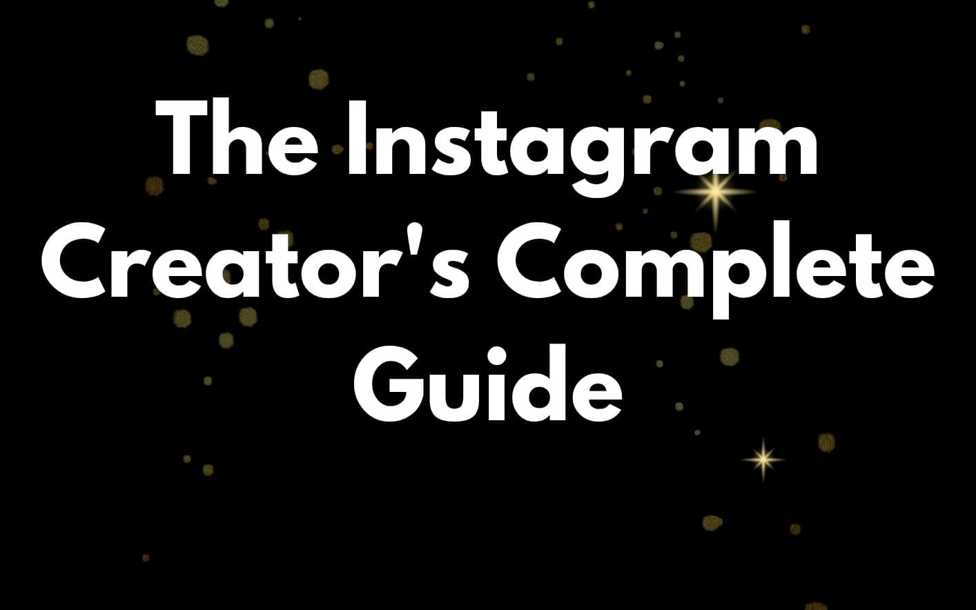 The Instagram Creator's Complete Guide