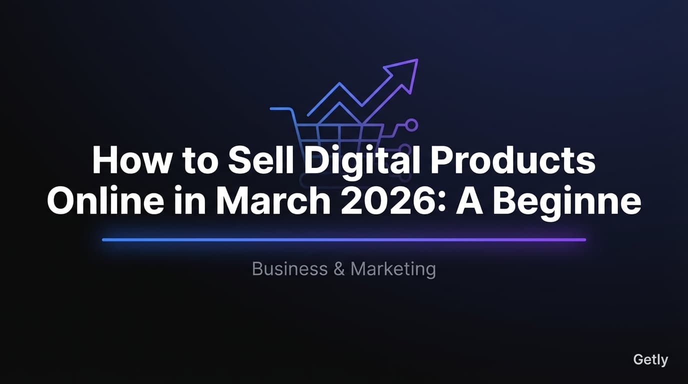 Как продавать цифровые продукты онлайн в марте 2026: пошаговое руководство от идеи до первой продажи на Getly